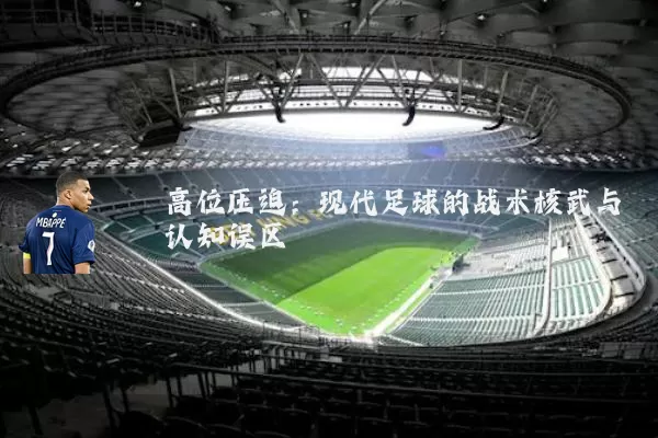 高位压迫：现代足球的战术核武与认知误区